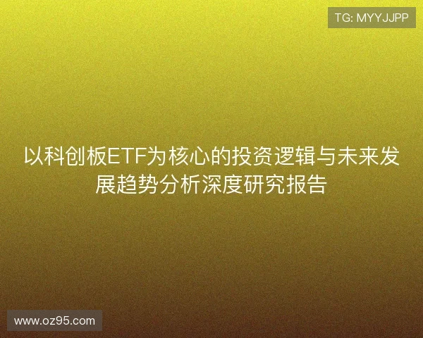 以科创板ETF为核心的投资逻辑与未来发展趋势分析深度研究报告